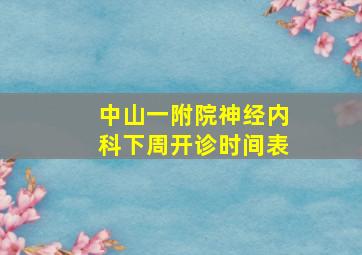 中山一附院神经内科下周开诊时间表