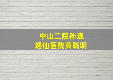 中山二院孙逸逸仙医院黄晓明