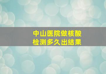 中山医院做核酸检测多久出结果