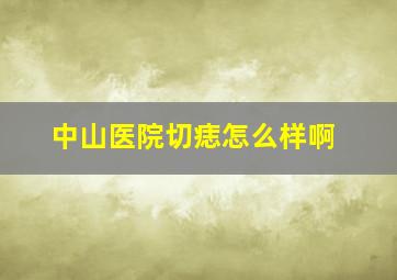 中山医院切痣怎么样啊