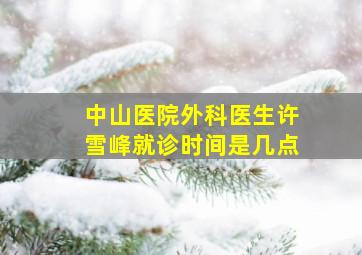 中山医院外科医生许雪峰就诊时间是几点