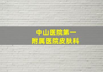 中山医院第一附属医院皮肤科