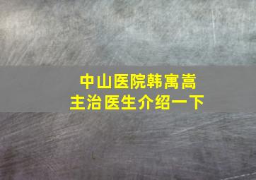 中山医院韩寓嵩主治医生介绍一下