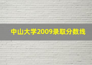 中山大学2009录取分数线