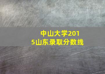 中山大学2015山东录取分数线