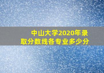 中山大学2020年录取分数线各专业多少分