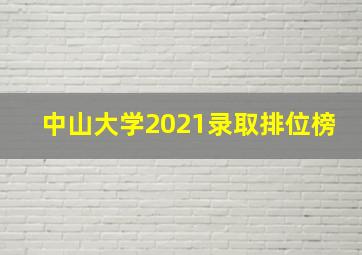 中山大学2021录取排位榜