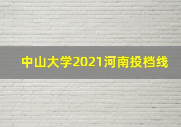 中山大学2021河南投档线