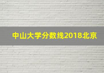 中山大学分数线2018北京