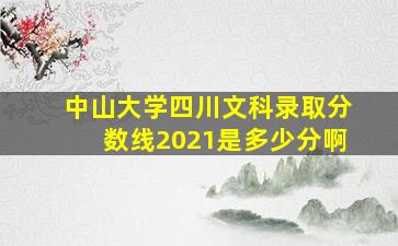 中山大学四川文科录取分数线2021是多少分啊