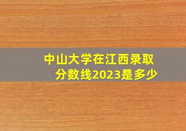 中山大学在江西录取分数线2023是多少