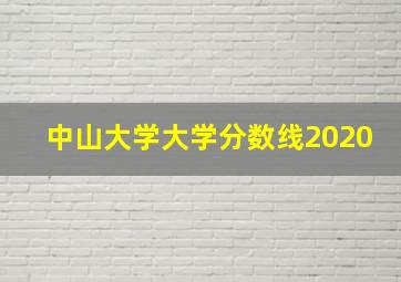 中山大学大学分数线2020