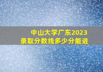 中山大学广东2023录取分数线多少分能进