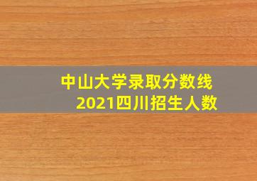 中山大学录取分数线2021四川招生人数