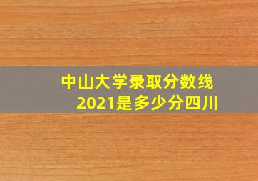 中山大学录取分数线2021是多少分四川