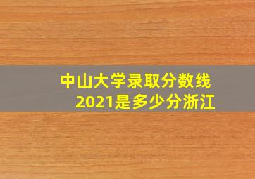 中山大学录取分数线2021是多少分浙江