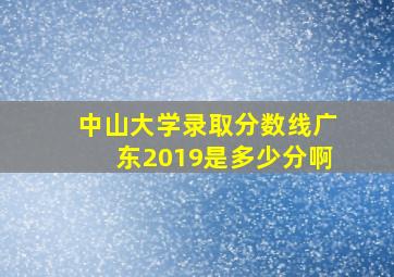 中山大学录取分数线广东2019是多少分啊