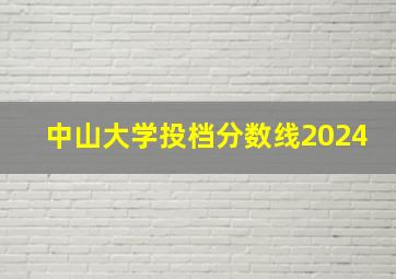 中山大学投档分数线2024