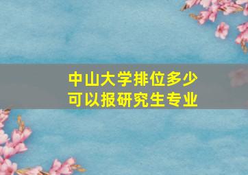 中山大学排位多少可以报研究生专业