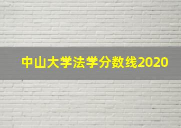 中山大学法学分数线2020