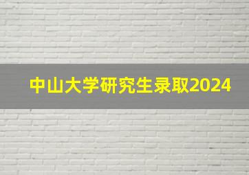 中山大学研究生录取2024