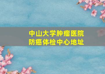 中山大学肿瘤医院防癌体检中心地址