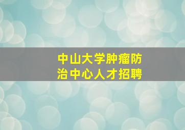 中山大学肿瘤防治中心人才招聘