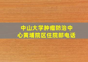 中山大学肿瘤防治中心黄埔院区住院部电话