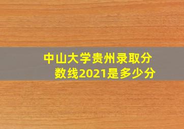 中山大学贵州录取分数线2021是多少分