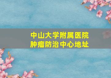 中山大学附属医院肿瘤防治中心地址