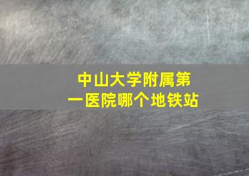 中山大学附属第一医院哪个地铁站