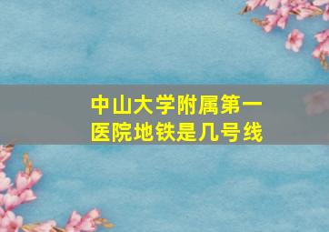 中山大学附属第一医院地铁是几号线