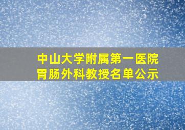 中山大学附属第一医院胃肠外科教授名单公示