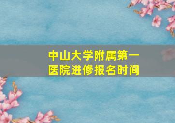 中山大学附属第一医院进修报名时间