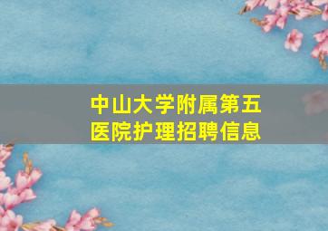 中山大学附属第五医院护理招聘信息