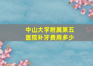 中山大学附属第五医院补牙费用多少