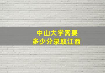 中山大学需要多少分录取江西