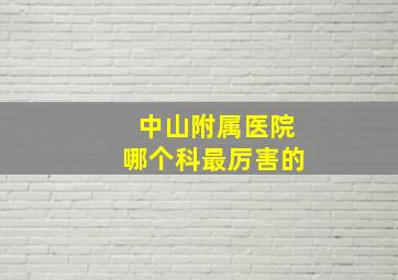 中山附属医院哪个科最厉害的