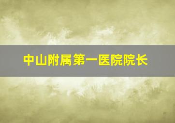 中山附属第一医院院长