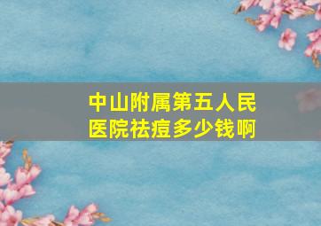 中山附属第五人民医院祛痘多少钱啊