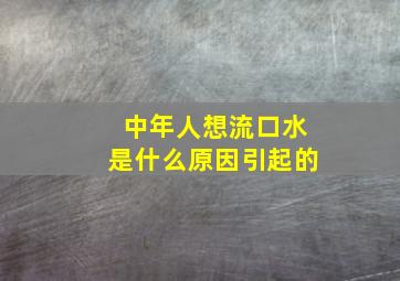 中年人想流口水是什么原因引起的