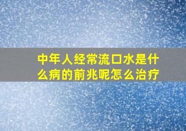 中年人经常流口水是什么病的前兆呢怎么治疗