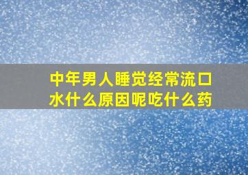 中年男人睡觉经常流口水什么原因呢吃什么药