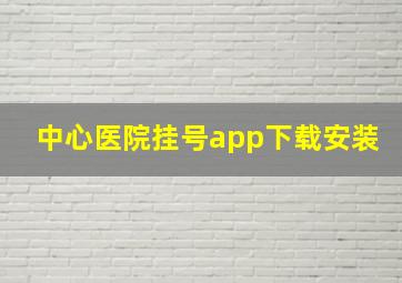 中心医院挂号app下载安装