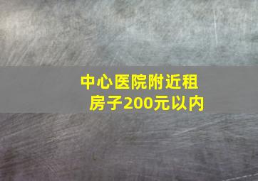 中心医院附近租房子200元以内