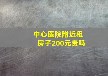 中心医院附近租房子200元贵吗