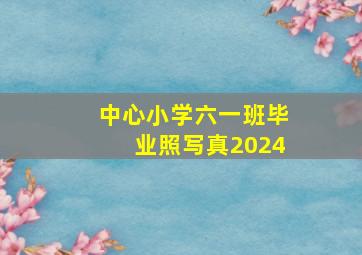 中心小学六一班毕业照写真2024