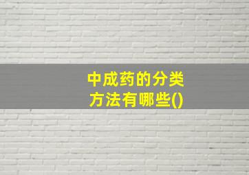 中成药的分类方法有哪些()