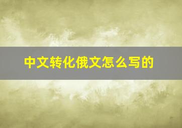 中文转化俄文怎么写的