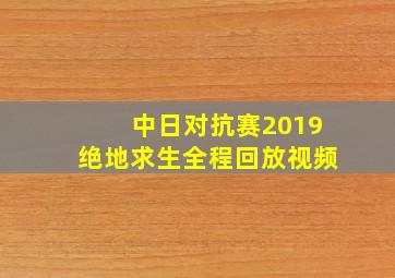 中日对抗赛2019绝地求生全程回放视频